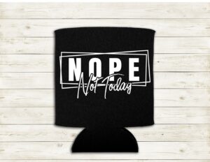 Nope not today koozie