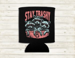 Stay Trashy Koozie